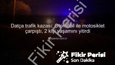 Datça trafik kazası: Otomobil ile motosiklet çarpıştı, 2 kişi yaşamını yitirdi