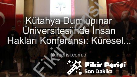 Kütahya Dumlupınar Üniversitesi’nde İnsan Hakları Konferansı: Küresel Adalet Arayışı