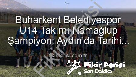 Buharkent Belediyespor U14 Takımı Namağlup Şampiyon: Aydın’da Tarihi Başarı!