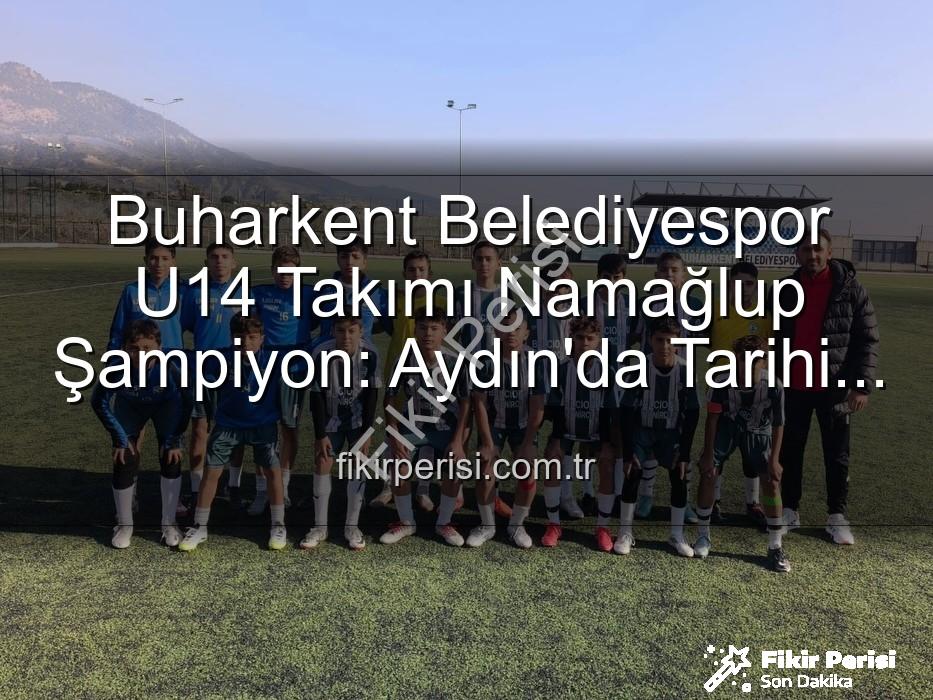 Buharkent Belediyespor U14 - Buharkent Belediyespor U14 Takımı Namağlup Şampiyon: Aydın'da Tarihi Başarı!