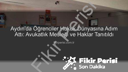 Aydın’da Öğrenciler Hukuk Dünyasına Adım Attı: Avukatlık Mesleği ve Haklar Tanıtıldı