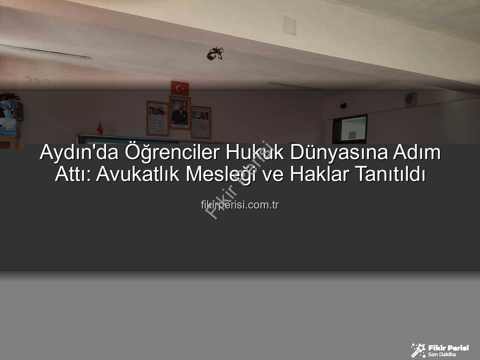 avukatlık mesleği - Aydın'da Öğrenciler Hukuk Dünyasına Adım Attı: Avukatlık Mesleği ve Haklar Tanıtıldı