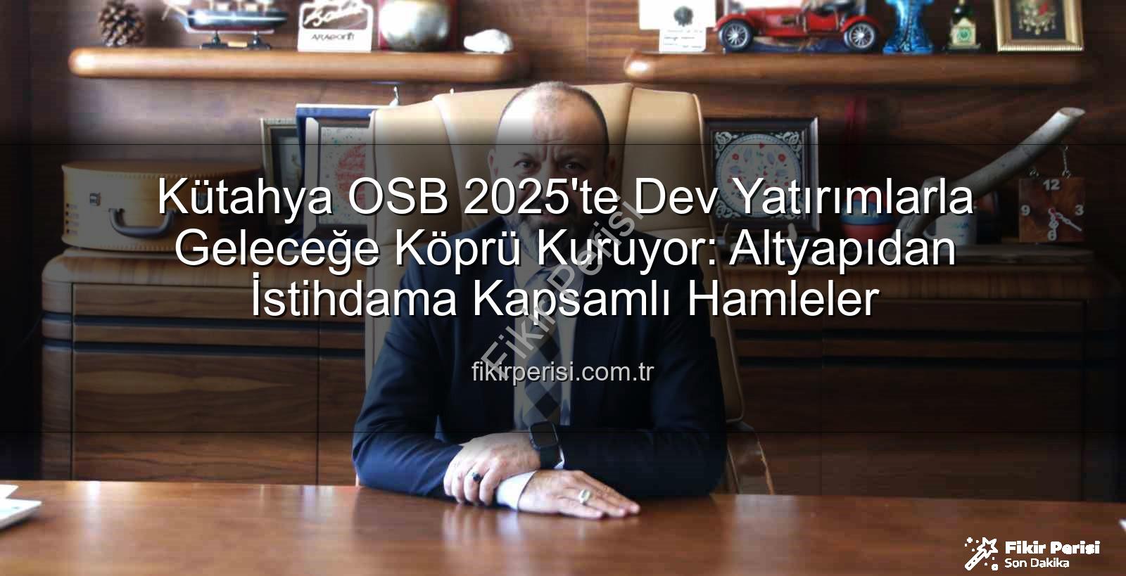 Kütahya OSB 2025 - Kütahya OSB 2025'te Dev Yatırımlarla Geleceğe Köprü Kuruyor: Altyapıdan İstihdama Kapsamlı Hamleler