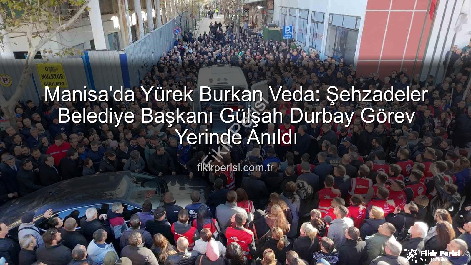 Gülşah Durbay - Manisa'da Yürek Burkan Veda: Şehzadeler Belediye Başkanı Gülşah Durbay Görev Yerinde Anıldı