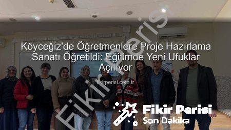 Köyceğiz’de Öğretmenlere Proje Hazırlama Sanatı Öğretildi: Eğitimde Yeni Ufuklar Açılıyor