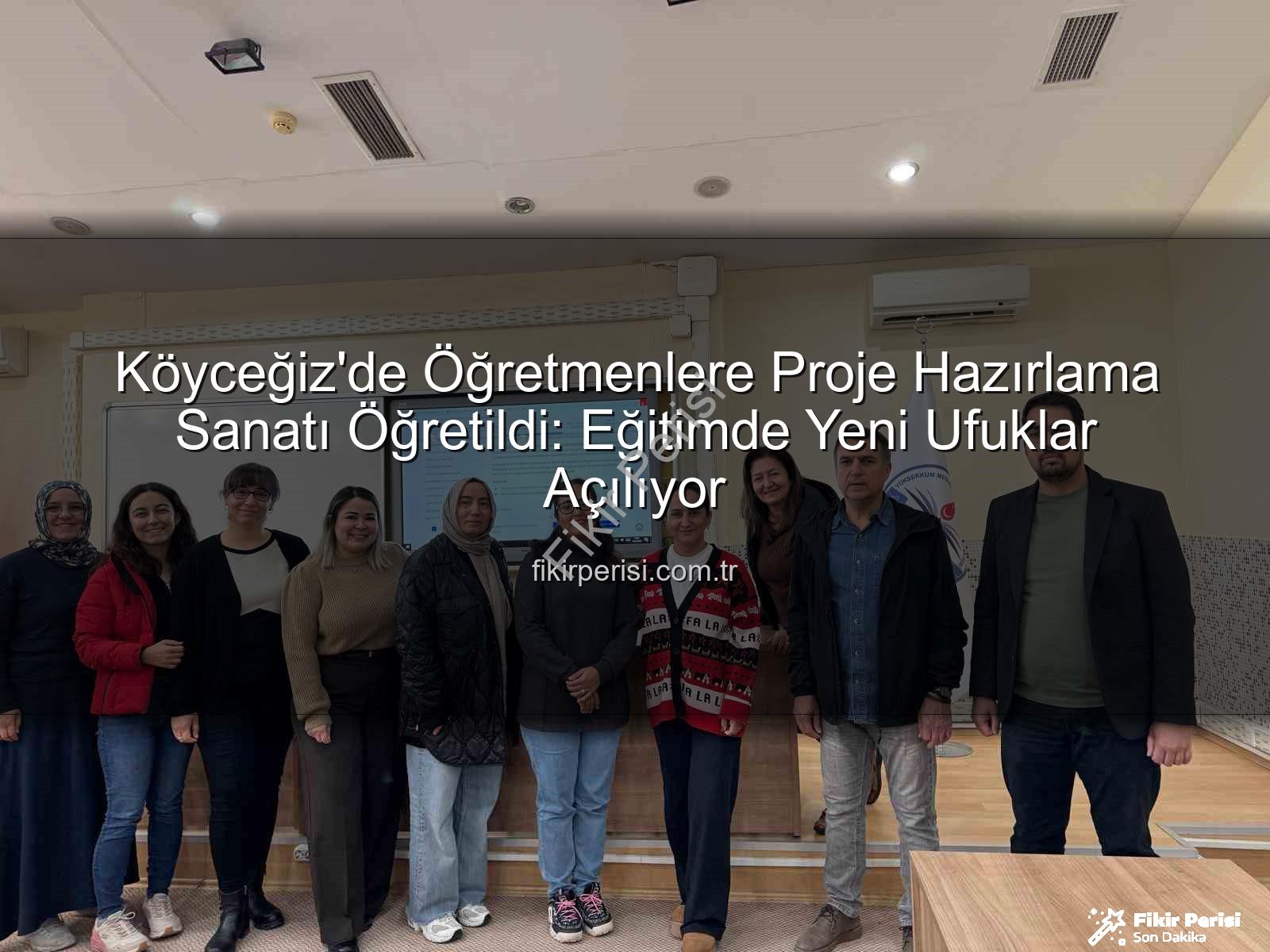 proje hazırlama - Köyceğiz'de Öğretmenlere Proje Hazırlama Sanatı Öğretildi: Eğitimde Yeni Ufuklar Açılıyor