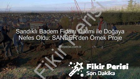 Sandıklı Badem Fidanı Dikimi ile Doğaya Nefes Oldu: SANDER’den Örnek Proje