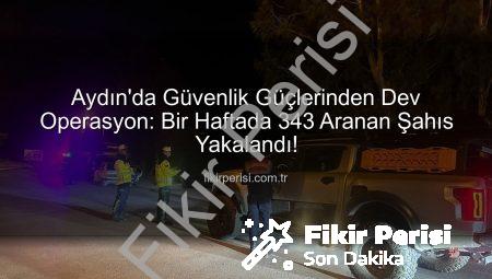 Aydın’da Güvenlik Güçlerinden Dev Operasyon: Bir Haftada 343 Aranan Şahıs Yakalandı!