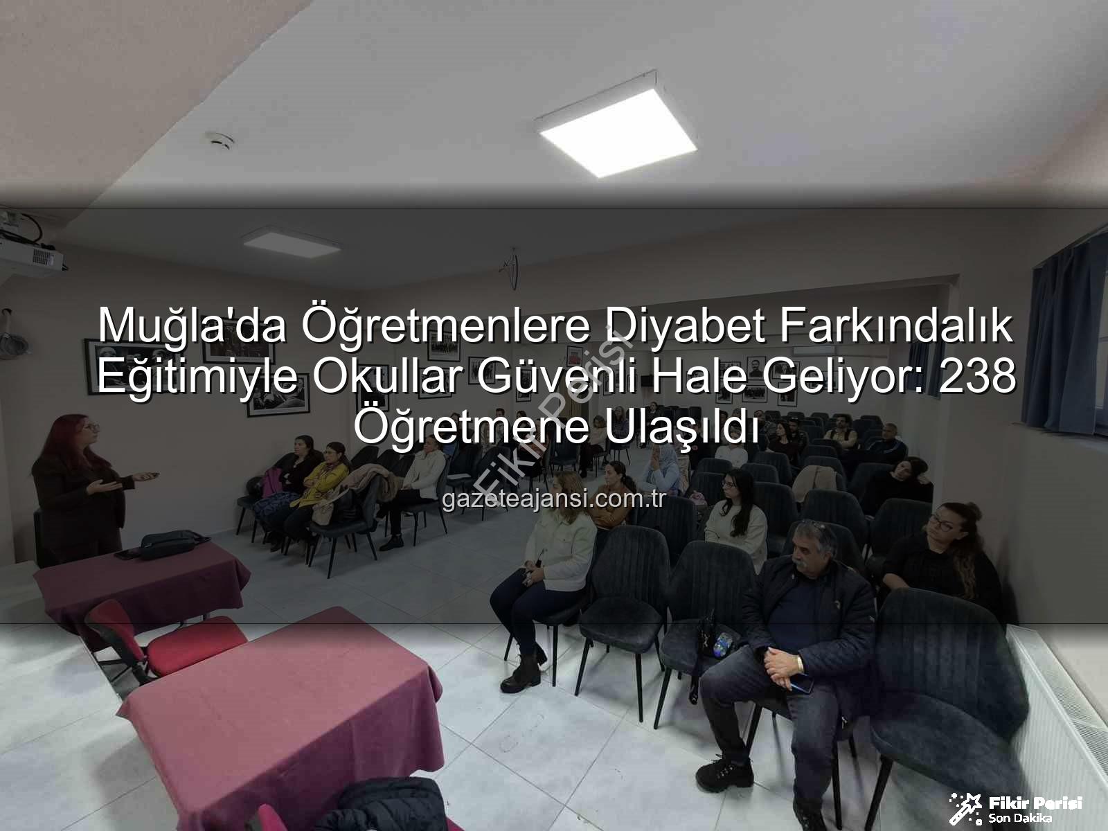diyabet farkındalık eğitimi - Muğla'da Öğretmenlere Diyabet Farkındalığı Eğitimiyle Okullar Güvenli Hale Geliyor