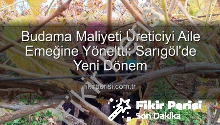 Budama Maliyeti Üreticiyi Aile Emeğine Yöneltti: Sarıgöl’de Yeni Dönem