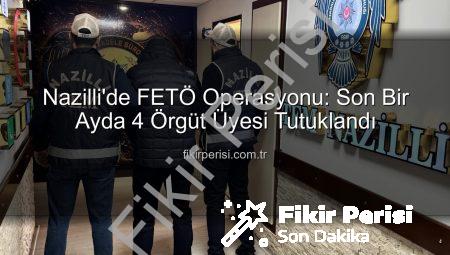 Nazilli’de FETÖ Operasyonu: Son Bir Ayda 4 Örgüt Üyesi Tutuklandı