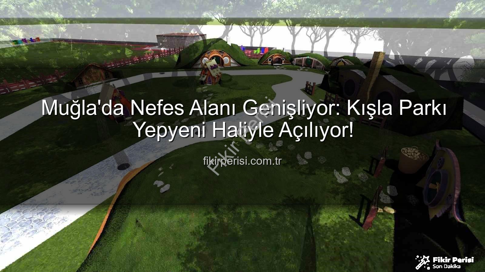 Kışla Parkı - Muğla'da Nefes Alanı Genişliyor: Kışla Parkı Yepyeni Haliyle Açılıyor!