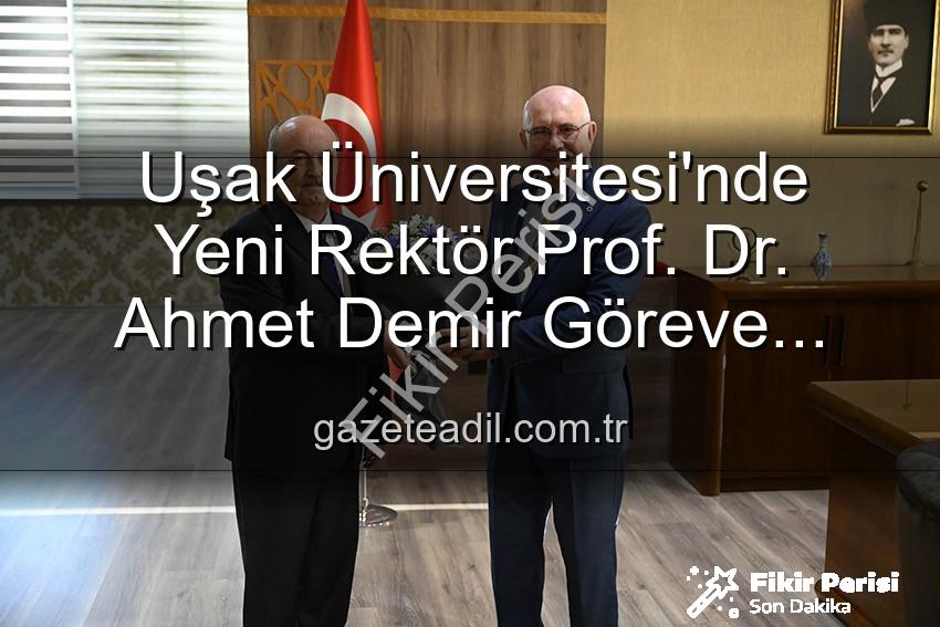 Uşak Üniversitesi Rektörlük - Uşak Üniversitesi'nde Yeni Dönem: Prof. Dr. Ahmet Demir Rektörlük Görevini Devraldı
