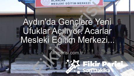 Aydın’da Gençlere Yeni Ufuklar Açılıyor: Acarlar Mesleki Eğitim Merkezi Hizmete Girdi