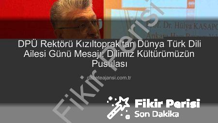 DPÜ Rektörü Kızıltoprak’tan Dünya Türk Dili Ailesi Günü Mesajı: Türkçenin Kadim Mirası ve Geleceği Aydınlatıldı