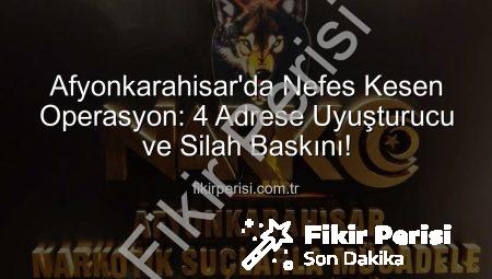 Afyonkarahisar’da Nefes Kesen Operasyon: 4 Adrese Uyuşturucu ve Silah Baskını!