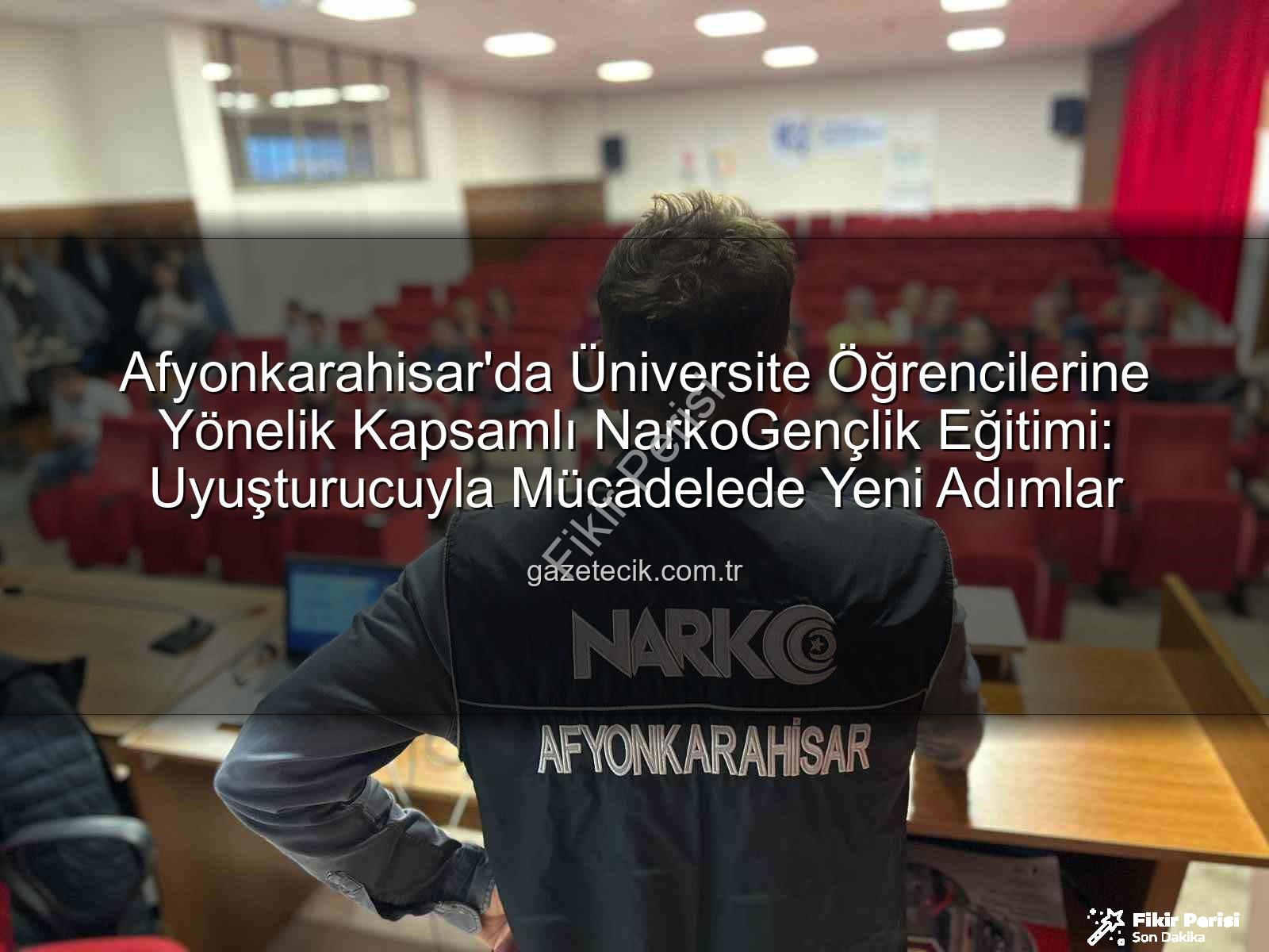 uyuşturucuyla mücadele - Afyonkarahisar'da Üniversite Öğrencilerine NarkoGençlik Semineri: Uyuşturucuyla Mücadelede Bilinçlendirme Vurgusu