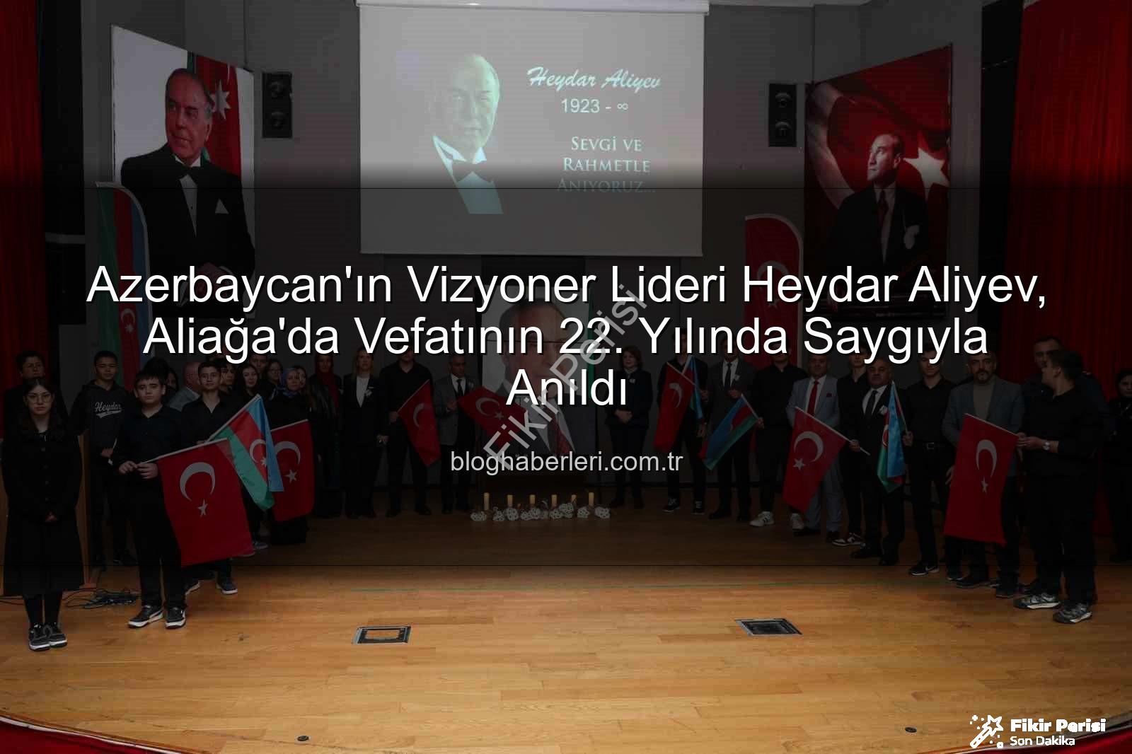 Heydar Aliyev - Azerbaycan'ın Mimarı Heydar Aliyev, Aliağa'da Vefatının 22. Yılında Saygıyla Anıldı