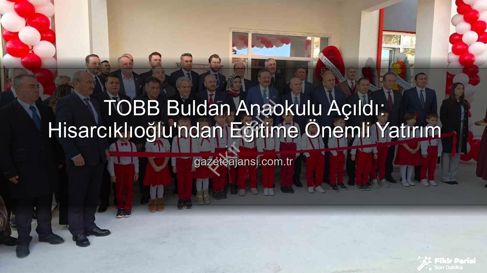 TOBB Buldan Anaokulu - TOBB Başkanı Hisarcıklıoğlu'ndan Buldan'a Modern Anaokulu: Geleceğin Temelleri Atıldı