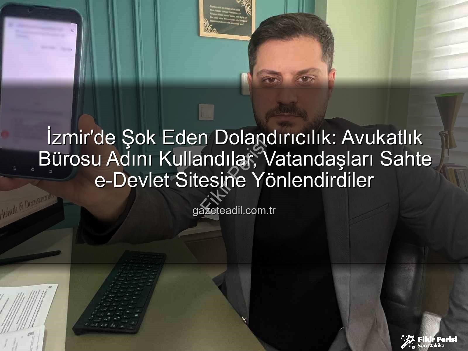 dolandırıcılık şebekesi - İzmir'de Hukuk Bürosu Adına Dolandırıcılık: Sahte e-Devlet Sitesiyle Vatandaşlar Tuzağa Düşürüldü!