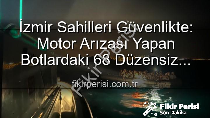 düzensiz göçmen kurtarıldı - İzmir Sahilleri Güvenlikte: Motor Arızası Yapan Botlardaki 68 Düzensiz Göçmen Kurtarıldı