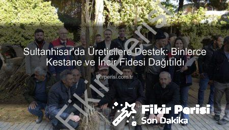 Sultanhisar’da Üreticilere Destek: Binlerce Kestane ve İncir Fidesi Dağıtıldı