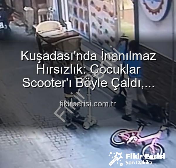 çocuklar scooter çaldı - Kuşadası'nda İnanılmaz Hırsızlık: Çocuklar Scooter'ı Böyle Çaldı, Yerine Oyuncak Bıraktı!