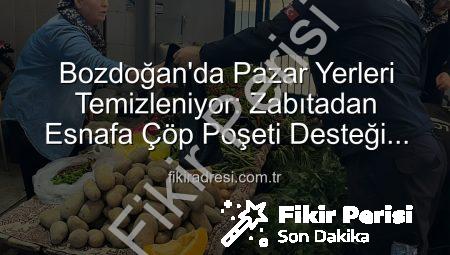 Bozdoğan’da Pazar Yerlerinde Hijyen Devrimi: Zabıta’dan Esnafa Çöp Poşeti Desteği