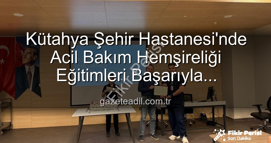acil bakım hemşireliği eğitimi - Kütahya Şehir Hastanesi'nden Önemli Adım: Acil Bakım Hemşireliği Eğitimleri Başarıyla Tamamlandı