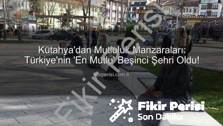 Kütahya’dan Mutluluk Manzaraları: Türkiye’nin ‘En Mutlu’ Beşinci Şehri Oldu!