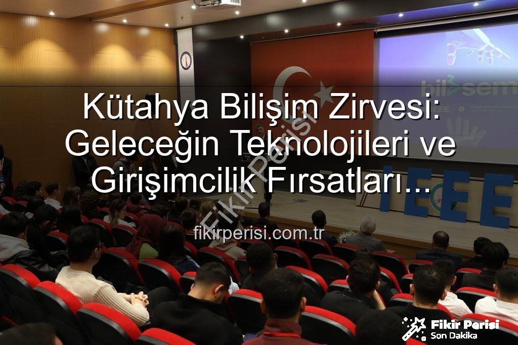 Kütahya bilişim semineri - Kütahya Bilişim Zirvesi: Geleceğin Teknolojileri ve Girişimcilik Fırsatları Aydınlandı