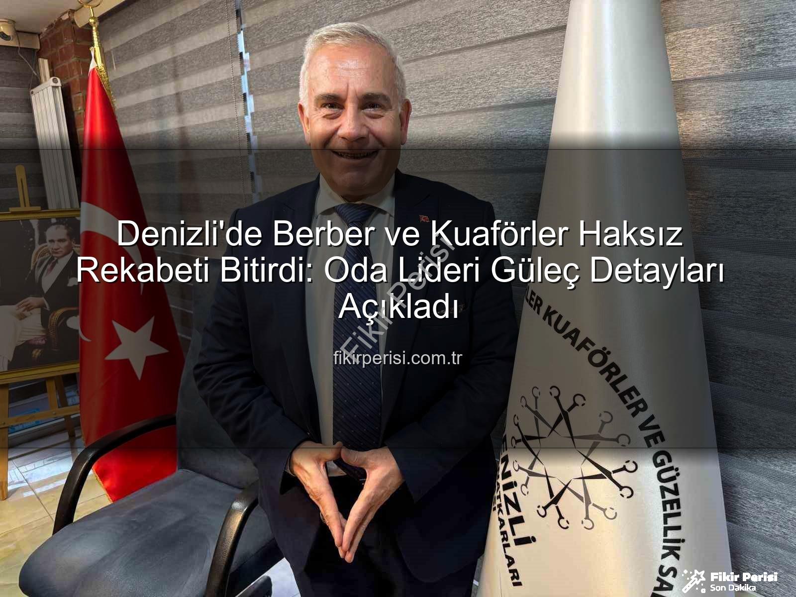 Denizli'de Berber ve Kuaförler Haksız Rekabeti Bitirdi: Oda Lideri Güleç Detayları Açıkladı