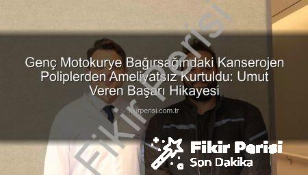 Genç Motokurye Bağırsağındaki Kanserojen Poliplerden Ameliyatsız Kurtuldu: Umut Veren Başarı Hikayesi