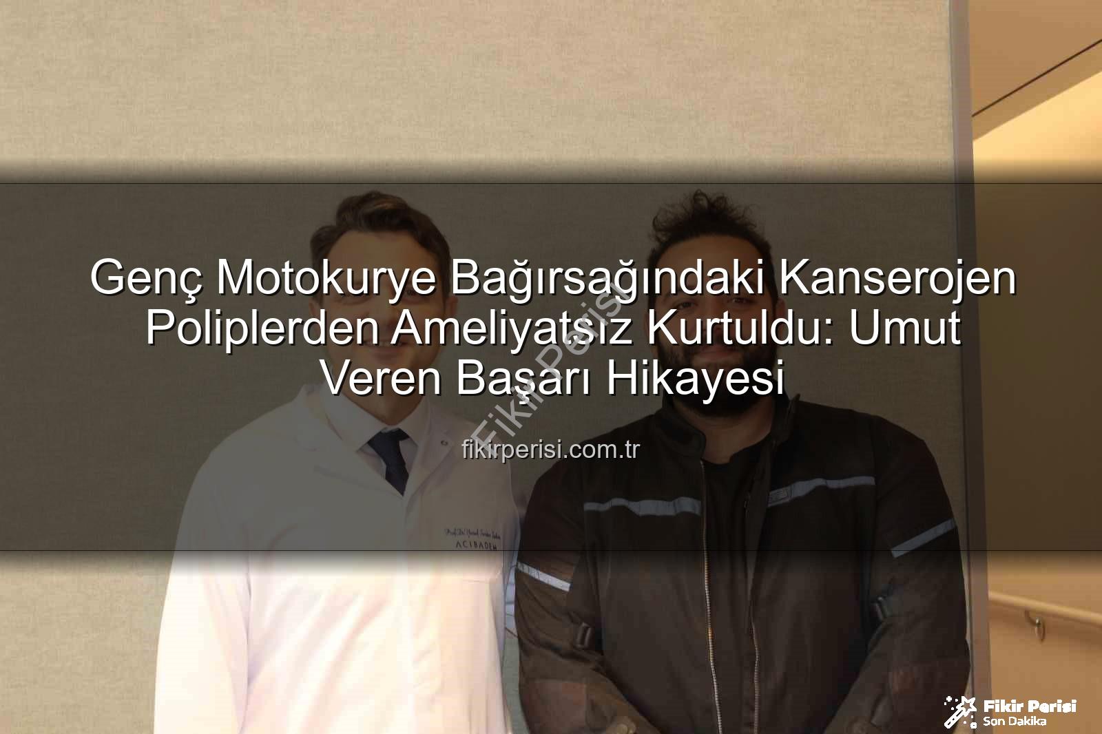 Genç Motokurye Bağırsağındaki Kanserojen Poliplerden Ameliyatsız Kurtuldu: Umut Veren Başarı Hikayesi