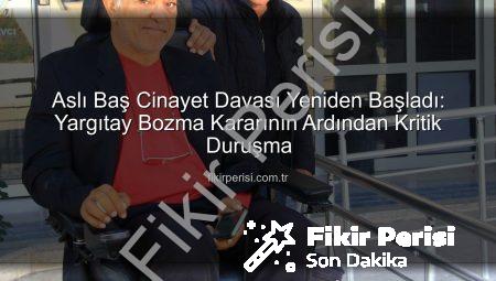 Aslı Baş Cinayet Davası Yeniden Başladı: Yargıtay Bozma Kararının Ardından Kritik Duruşma