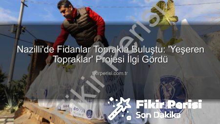 Nazilli’de Fidanlar Toprakla Buluştu: ‘Yeşeren Topraklar’ Projesi İlgi Gördü