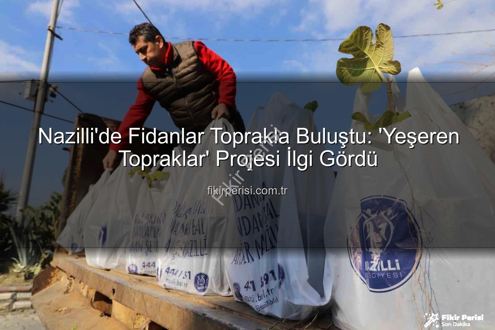 Nazilli fidan dağıtımı - Nazilli'de Fidanlar Toprakla Buluştu: 'Yeşeren Topraklar' Projesi İlgi Gördü