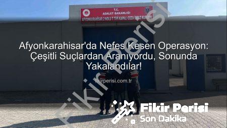 Afyonkarahisar’da Nefes Kesen Operasyon: Çeşitli Suçlardan Aranıyordu, Sonunda Yakalandılar!