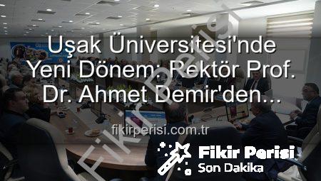 Uşak Üniversitesi’nde Yeni Dönem: Rektör Prof. Dr. Ahmet Demir’den Vizyoner Açıklamalar