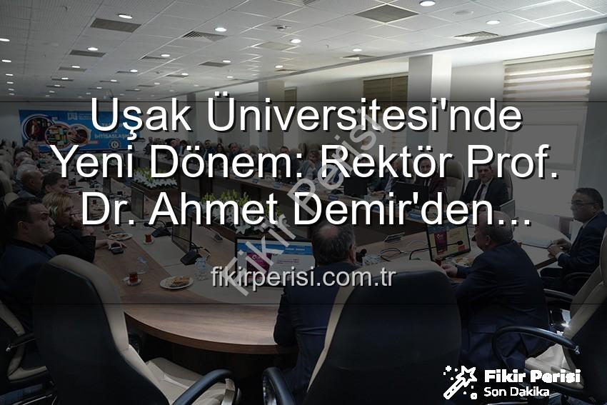 Ahmet Demir senato - Uşak Üniversitesi'nde Yeni Dönem: Rektör Prof. Dr. Ahmet Demir'den Vizyoner Açıklamalar