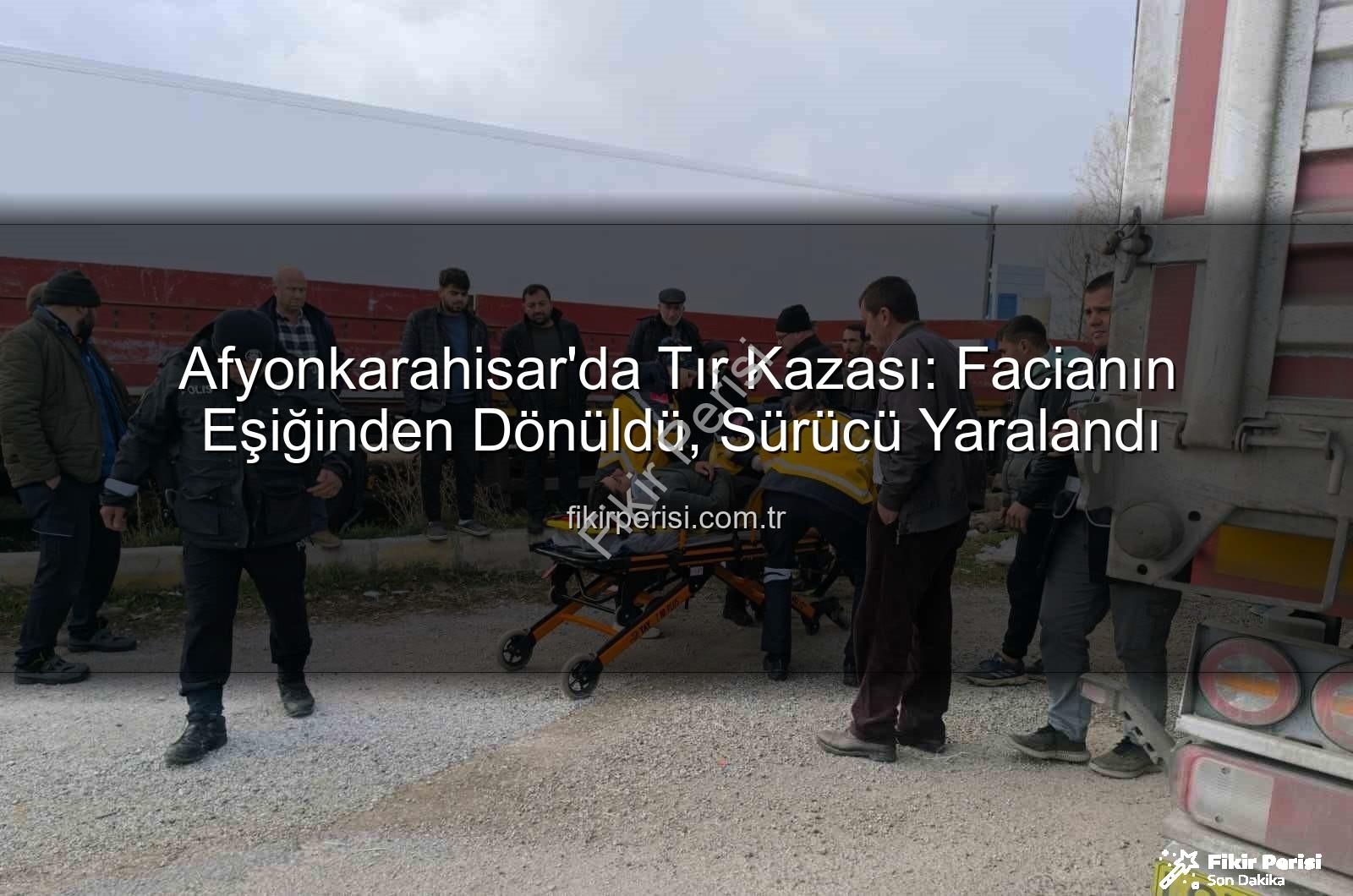 tır kazası Afyonkarahisar - Afyonkarahisar'da Tır Kazası: Facianın Eşiğinden Dönüldü, Sürücü Yaralandı