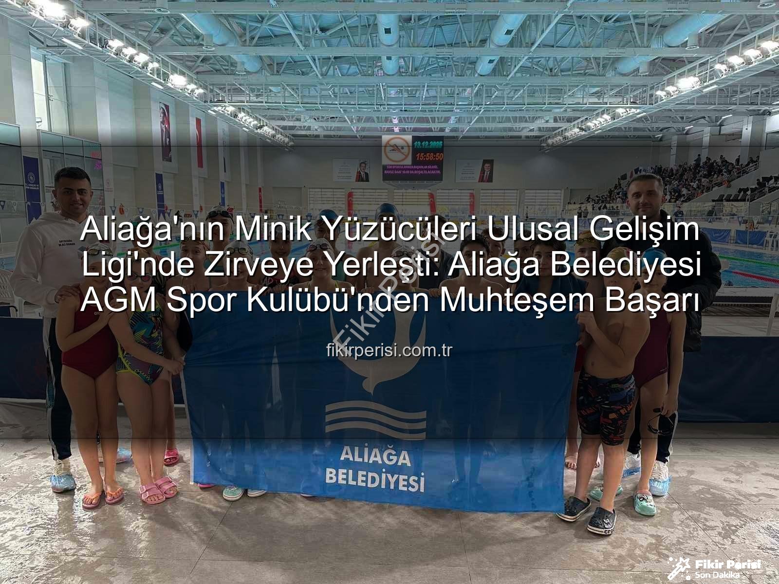 Aliağa yüzücüleri - Aliağa'nın Minik Yüzücüleri Ulusal Gelişim Ligi'nde Zirveye Yerleşti: Aliağa Belediyesi AGM Spor Kulübü'nden Muhteşem Başarı