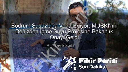 Bodrum Susuzluğa Veda Ediyor: MUSKİ’nin Denizden İçme Suyu Projesine Bakanlık Onayı Geldi