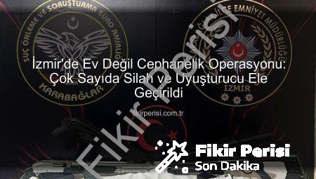 İzmir’de Ev Değil Cephanelik Operasyonu: Çok Sayıda Silah ve Uyuşturucu Ele Geçirildi