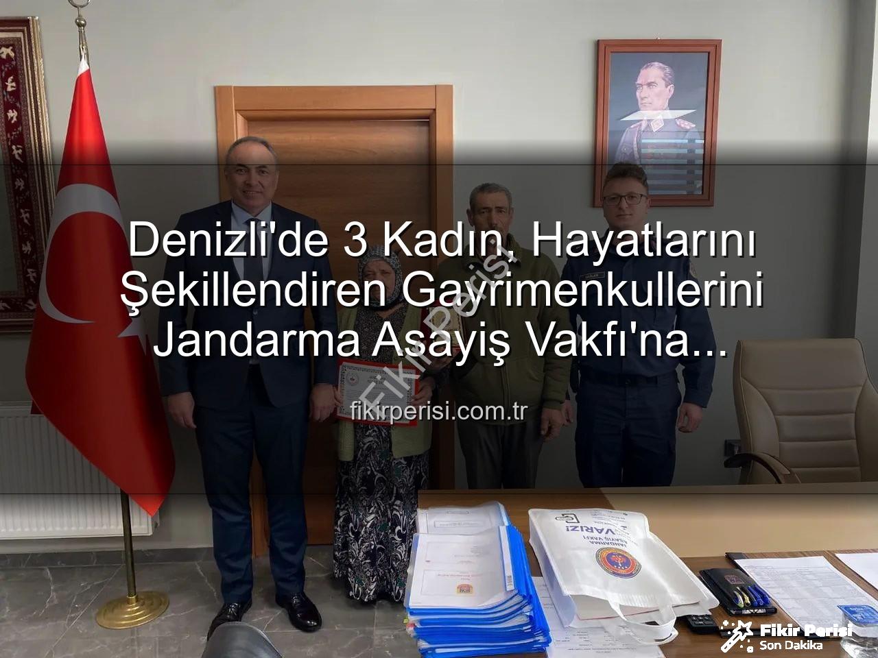gayrimenkul bağışı - Denizli'de 3 Kadın, Hayatlarını Şekillendiren Gayrimenkullerini Jandarma Asayiş Vakfı'na Bağışladı: Anlamlı Destek Törene Dönüştü