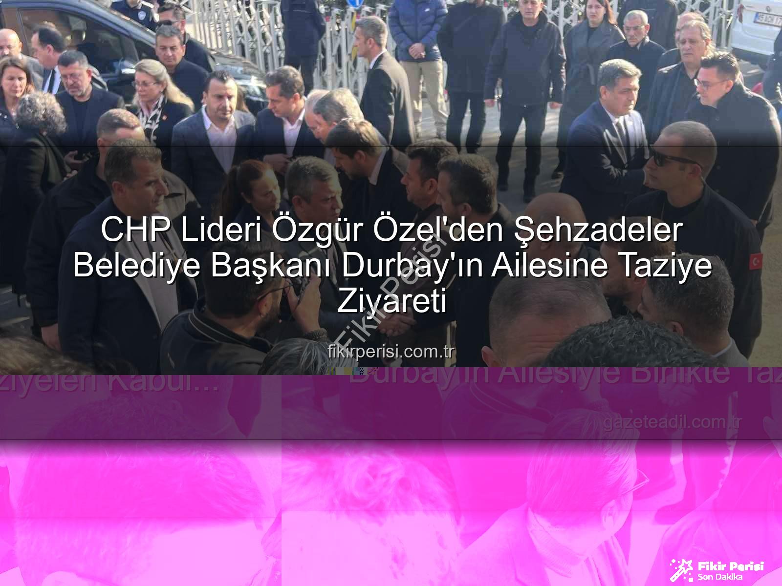 Özgür Özel - CHP Lideri Özgür Özel'den Şehzadeler Belediye Başkanı Durbay'ın Ailesine Taziye Ziyareti