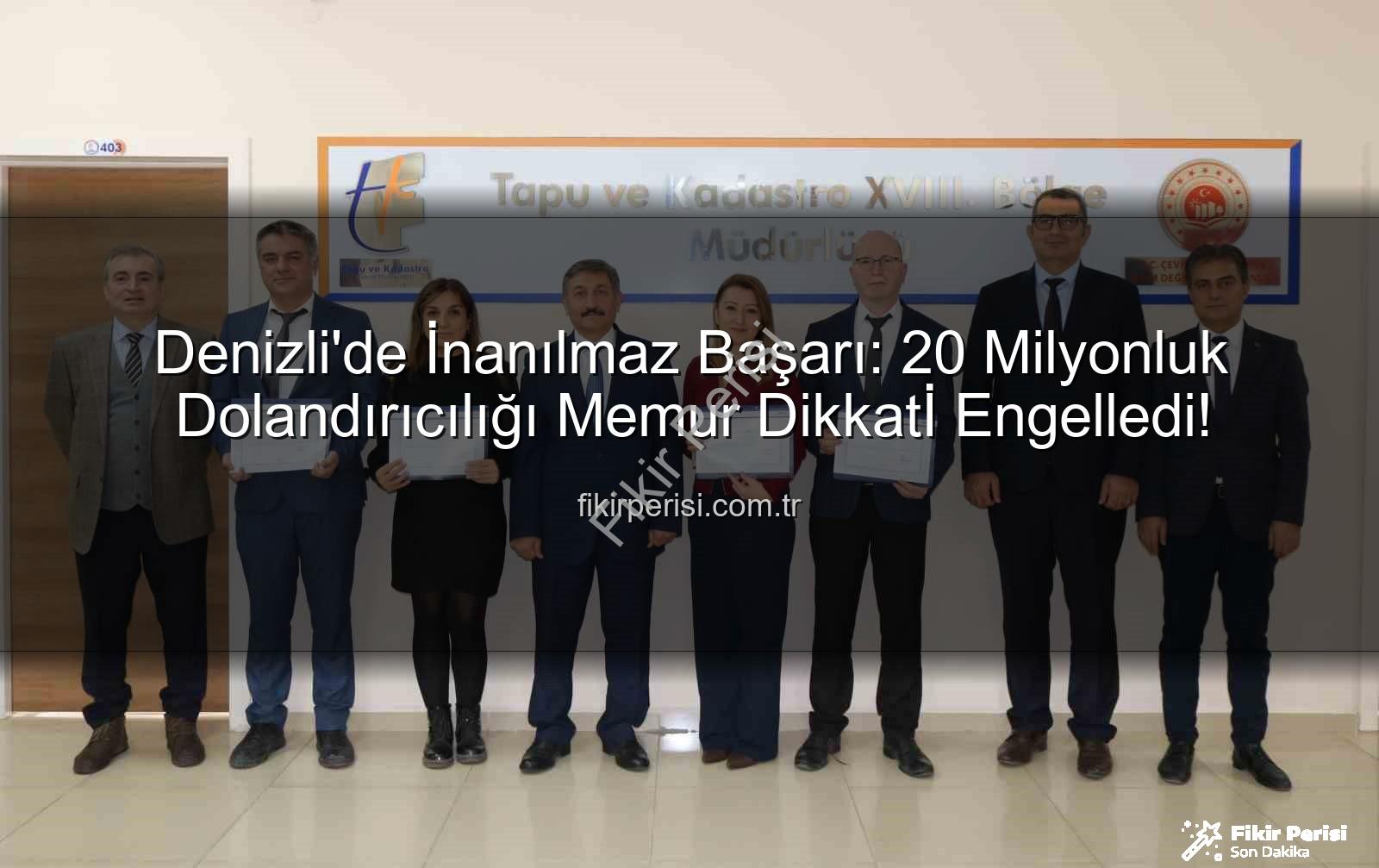 20 milyonluk dolandırıcılık - Denizli'de İnanılmaz Başarı: 20 Milyonluk Dolandırıcılığı Memur Dikkatİ Engelledi!