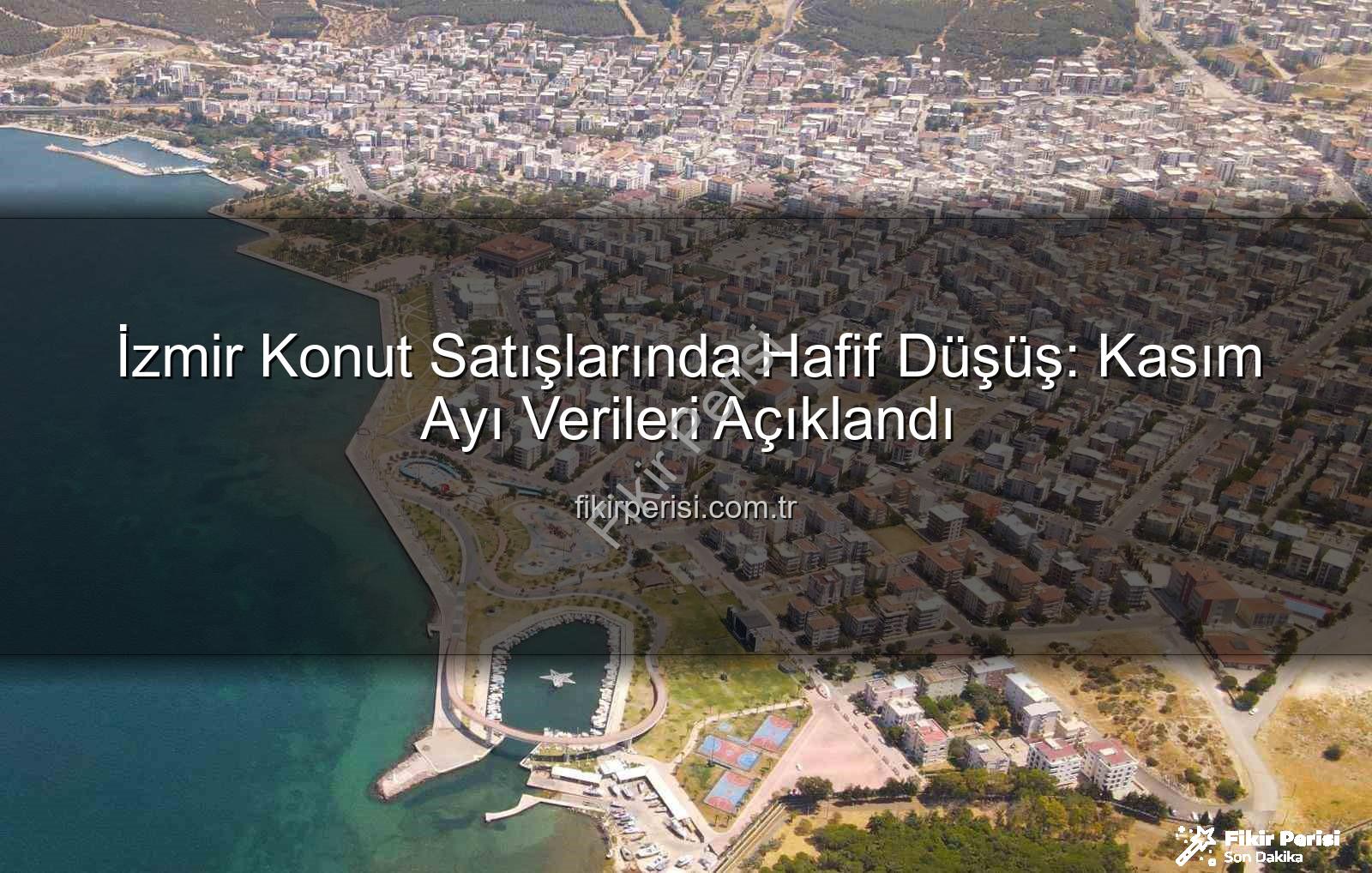İzmir konut satışları - İzmir Konut Satışlarında Hafif Düşüş: Kasım Ayı Verileri Açıklandı