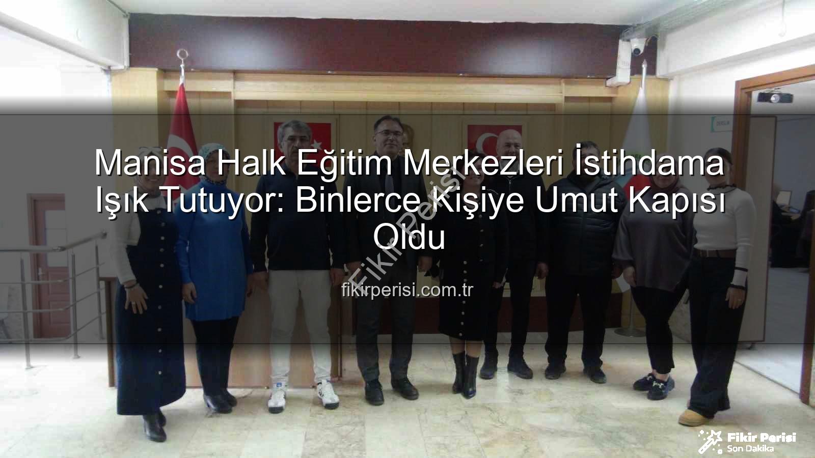halk eğitim merkezleri - Manisa Halk Eğitim Merkezleri İstihdama Işık Tutuyor: Binlerce Kişiye Umut Kapısı Oldu