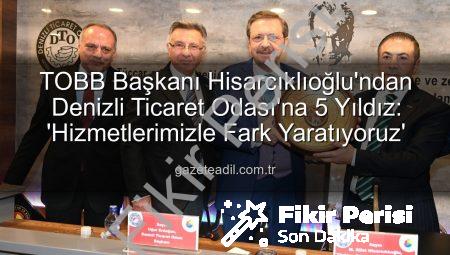 TOBB Başkanı Hisarcıklıoğlu’ndan Denizli Ticaret Odası’na Tam Not: Hizmetleriyle 5 Yıldıza Layık Görüldü